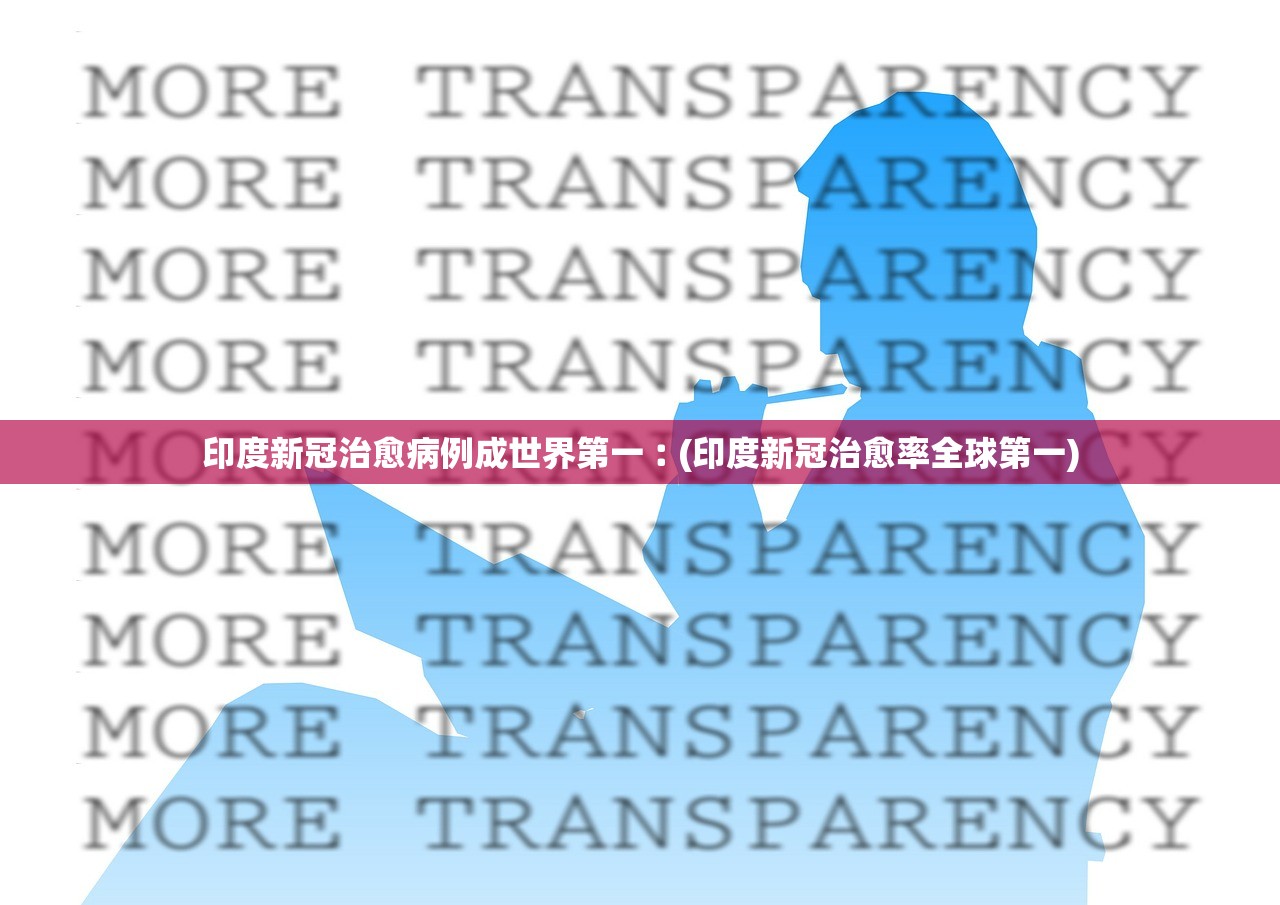 印度新冠治愈病例成世界第一︰(印度新冠治愈率全球第一)