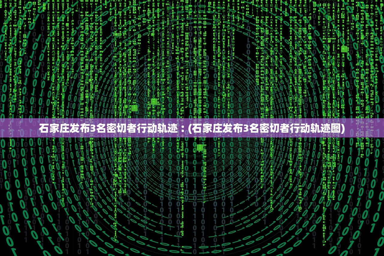 石家庄发布3名密切者行动轨迹︰(石家庄发布3名密切者行动轨迹图) 石家庄发布3名密切者行动轨迹︰(石家庄发布3名密切者行动轨迹图)