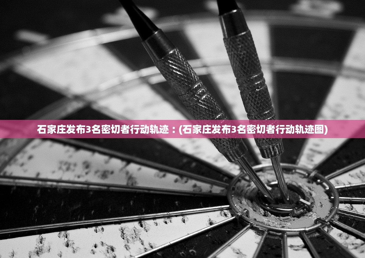 石家庄发布3名密切者行动轨迹︰(石家庄发布3名密切者行动轨迹图) 石家庄发布3名密切者行动轨迹︰(石家庄发布3名密切者行动轨迹图)