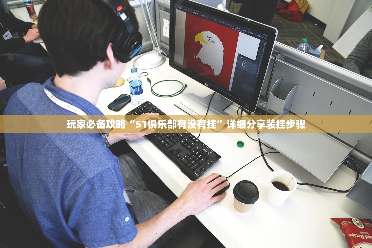 玩家必备攻略“51俱乐部有没有挂”详细分享装挂步骤