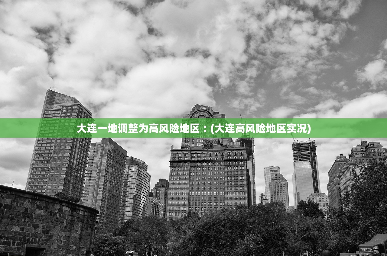 大连一地调整为高风险地区︰(大连高风险地区实况)