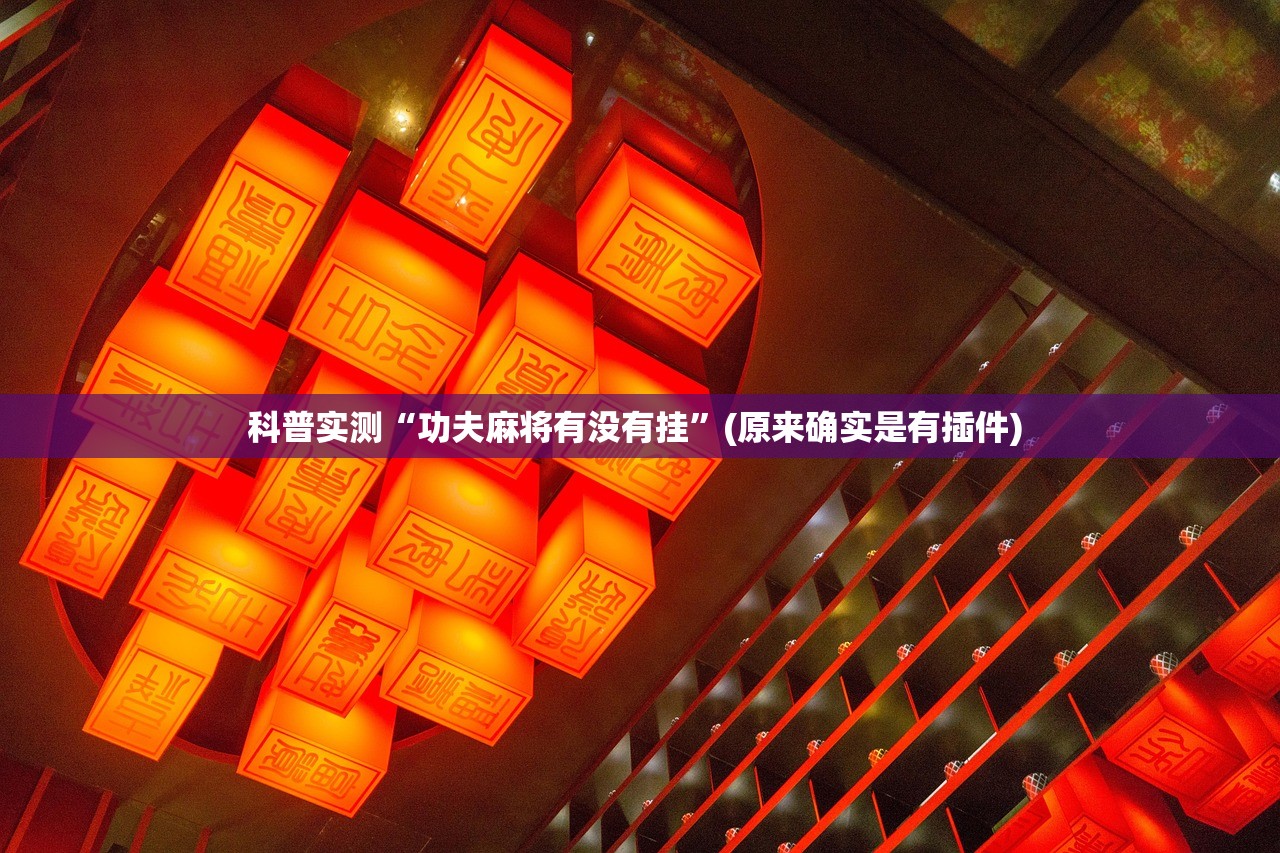 科普实测“功夫麻将有没有挂	”(原来确实是有插件) 