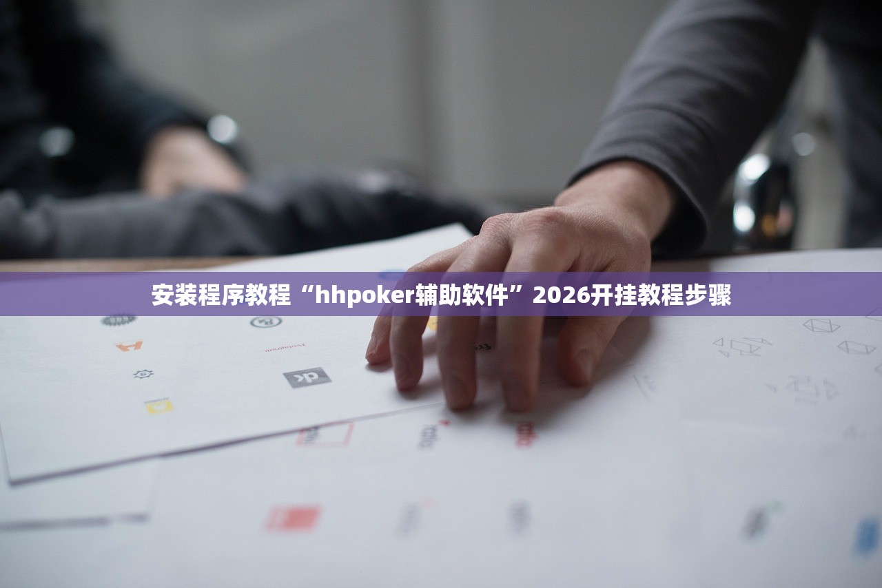 安装程序教程“hhpoker辅助软件”2026开挂教程步骤