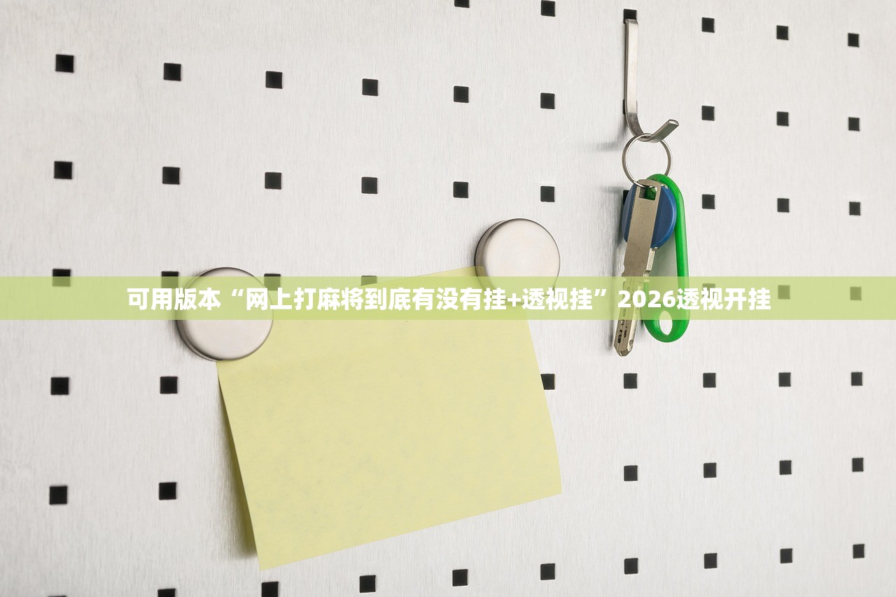 可用版本“网上打麻将到底有没有挂+透视挂”2026透视开挂