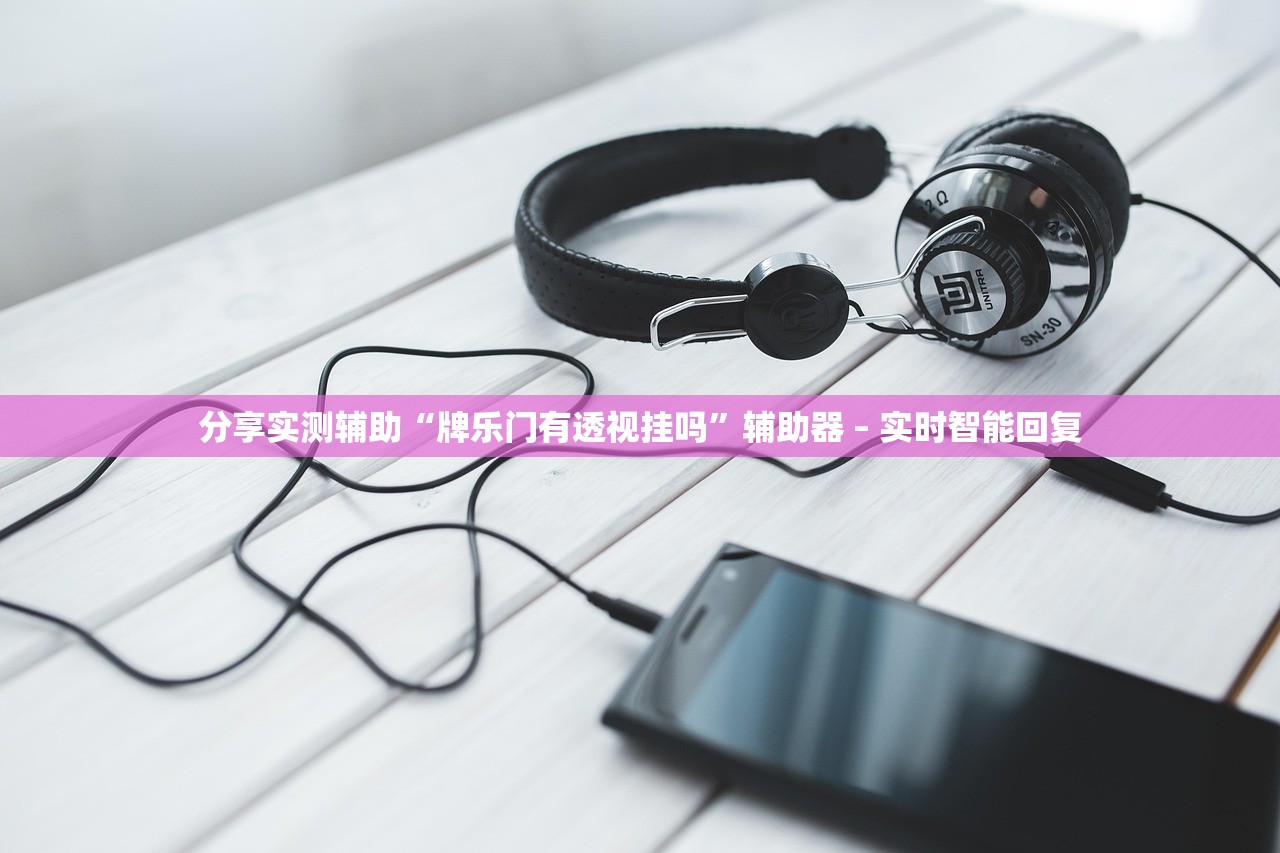 分享实测辅助“牌乐门有透视挂吗	”辅助器 – 实时智能回复