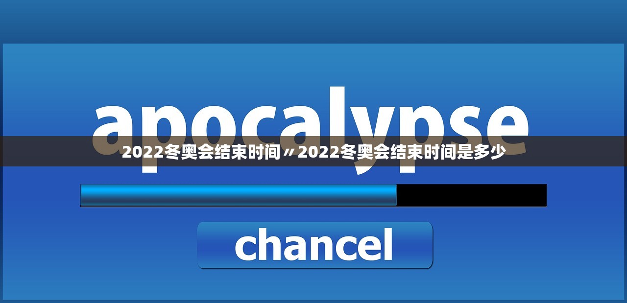 2022冬奥会结束时间〃2022冬奥会结束时间是多少 2022冬奥会结束时间〃2022冬奥会结束时间是多少