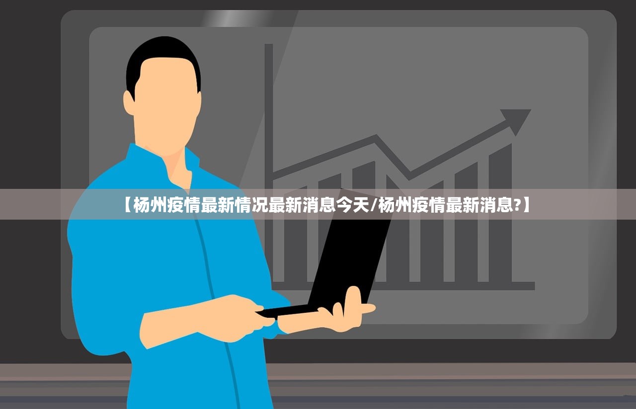 【杨州疫情最新情况最新消息今天/杨州疫情最新消息?】