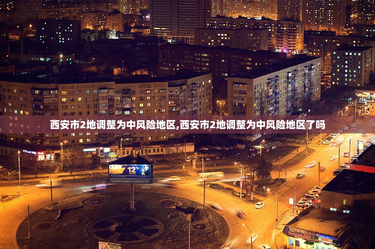 西安市2地调整为中风险地区,西安市2地调整为中风险地区了吗 西安市2地调整为中风险地区,西安市2地调整为中风险地区了吗