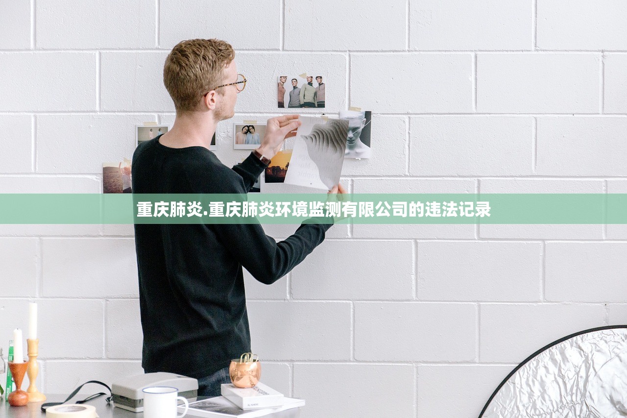 重庆肺炎.重庆肺炎环境监测有限公司的违法记录 重庆肺炎.重庆肺炎环境监测有限公司的违法记录