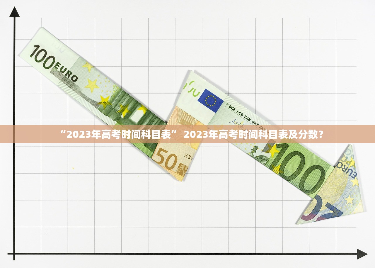 “2023年高考时间科目表	” 2023年高考时间科目表及分数？