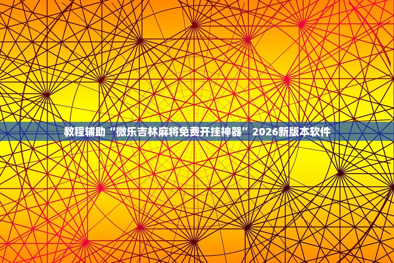 教程辅助“微乐吉林麻将免费开挂神器”2026新版本软件