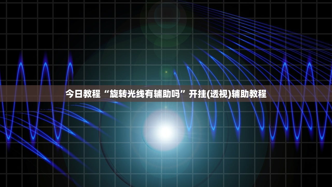 今日教程“旋转光线有辅助吗”开挂(透视)辅助教程