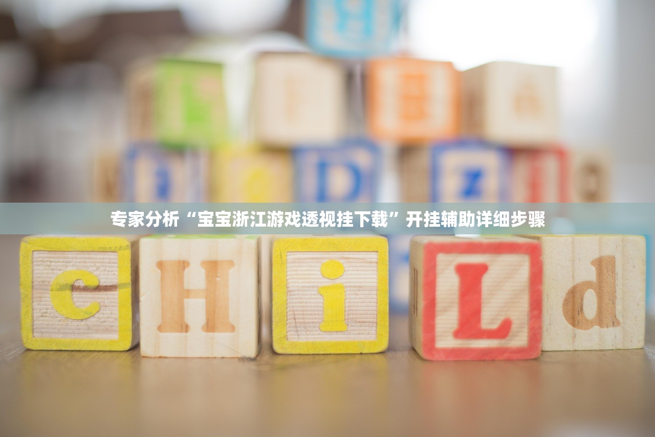 专家分析“宝宝浙江游戏透视挂下载	”开挂辅助详细步骤