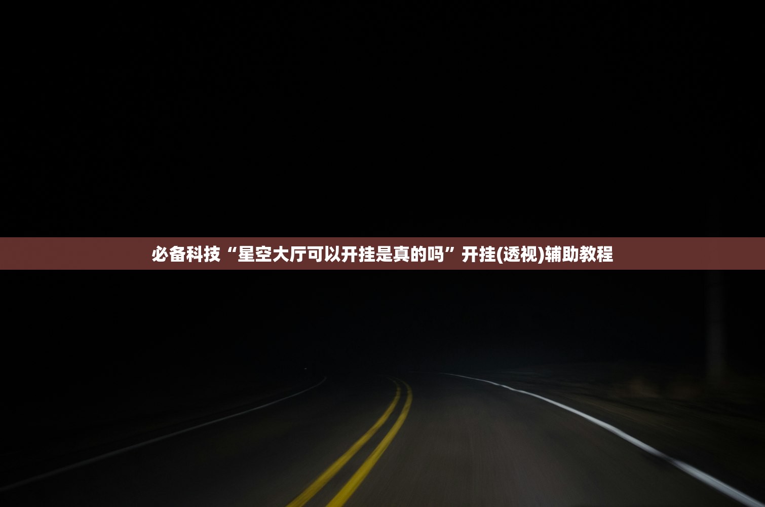 必备科技“星空大厅可以开挂是真的吗”开挂(透视)辅助教程