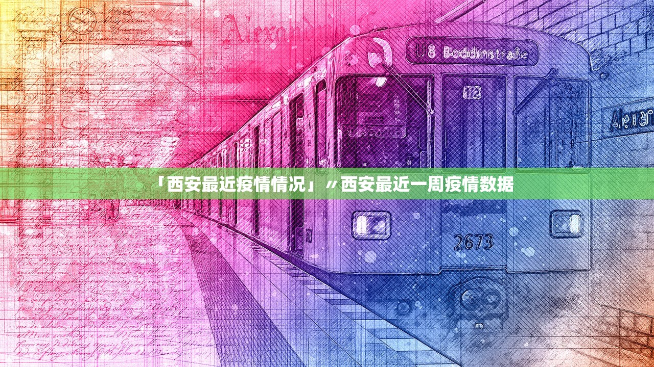 「西安最近疫情情况」〃西安最近一周疫情数据 「西安最近疫情情况」〃西安最近一周疫情数据