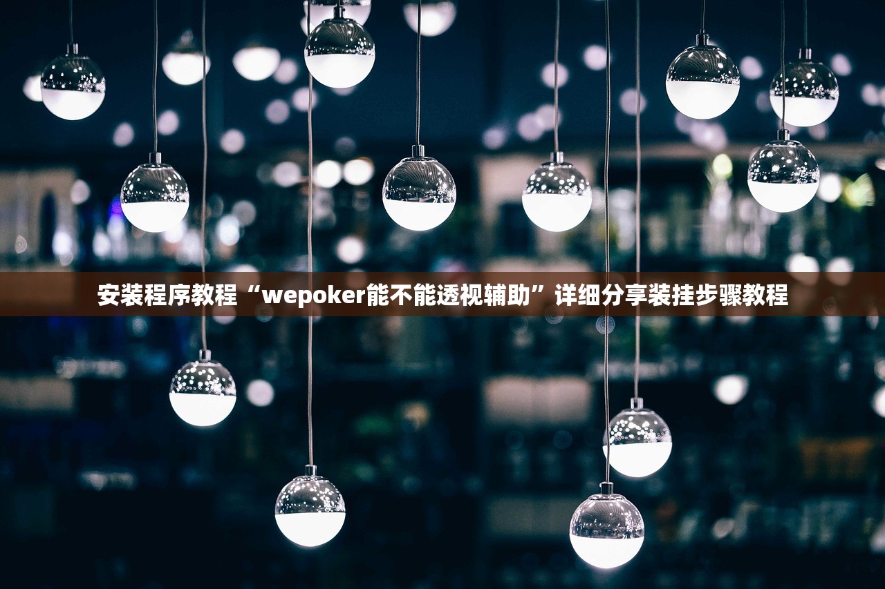 安装程序教程“wepoker能不能透视辅助	”详细分享装挂步骤教程