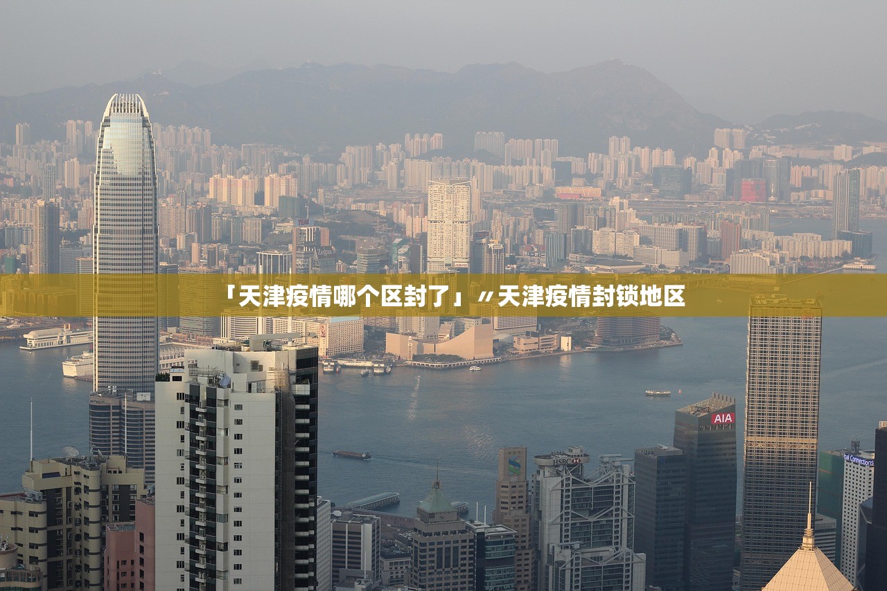 「天津疫情哪个区封了」〃天津疫情封锁地区 「天津疫情哪个区封了」〃天津疫情封锁地区