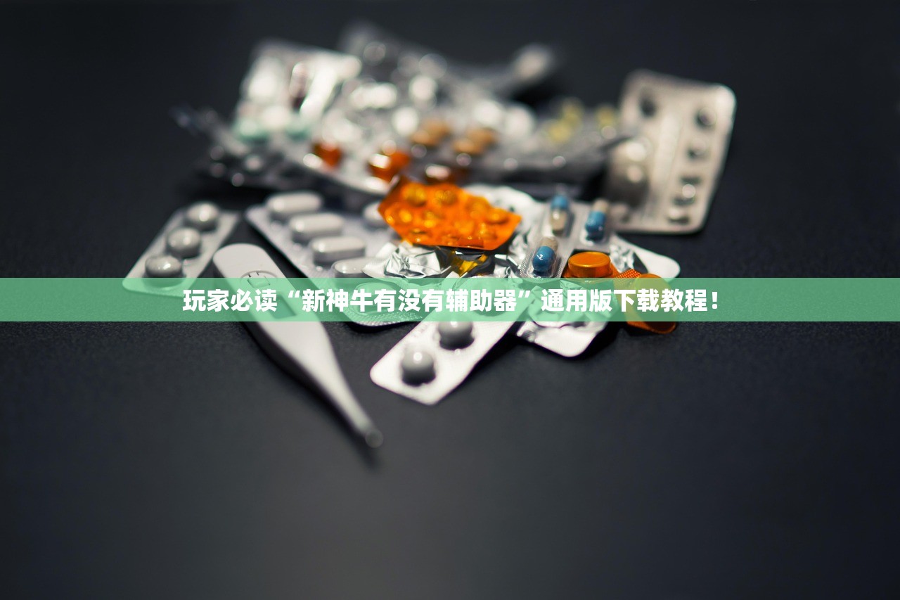 玩家必读“新神牛有没有辅助器	”通用版下载教程！