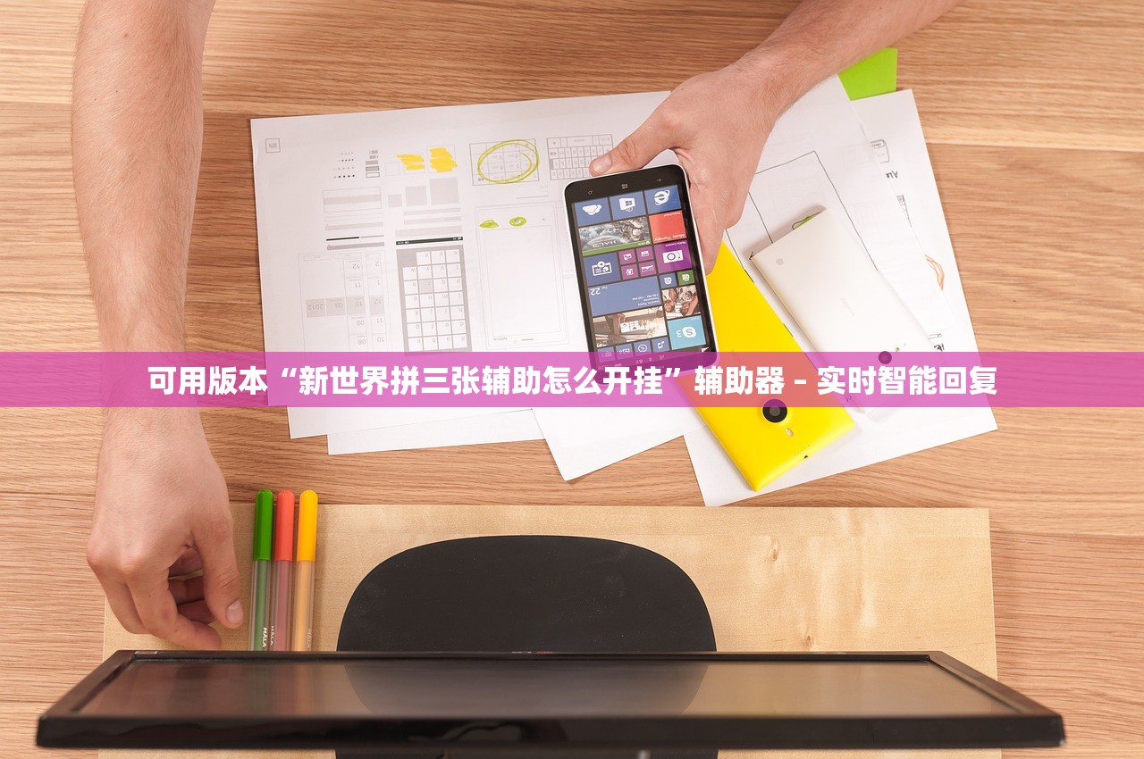 可用版本“新世界拼三张辅助怎么开挂”辅助器 – 实时智能回复