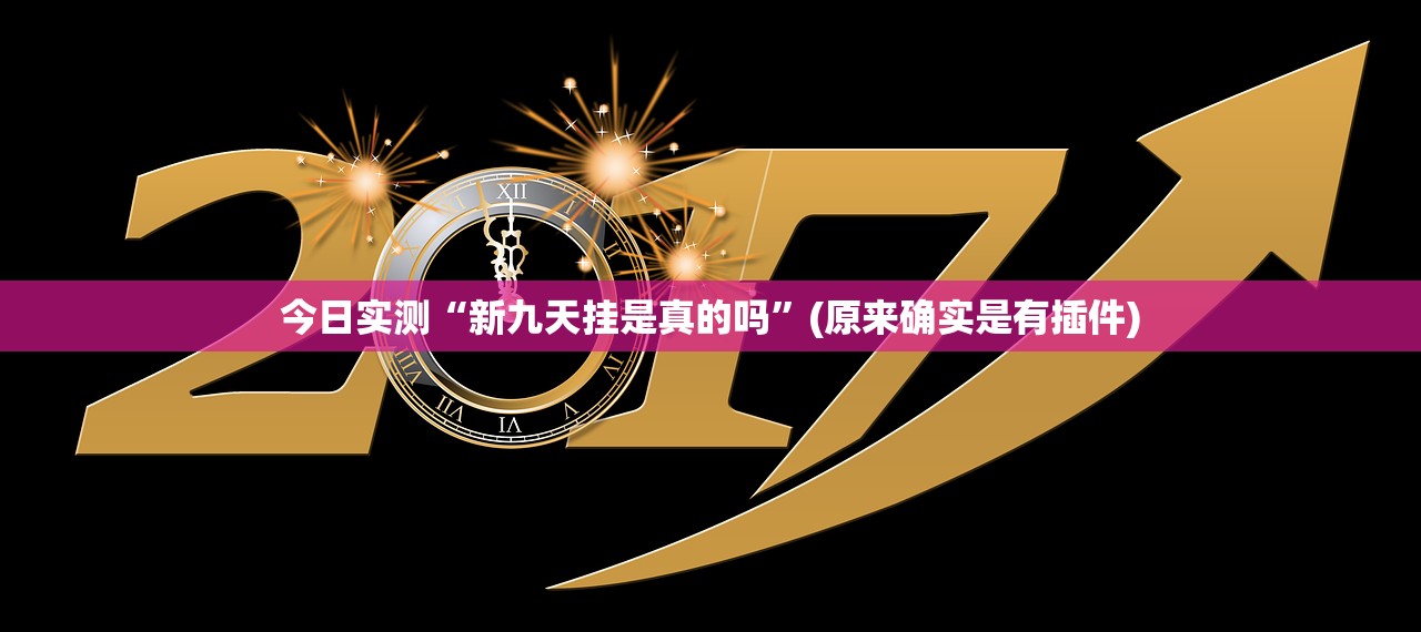 今日实测“新九天挂是真的吗	”(原来确实是有插件)