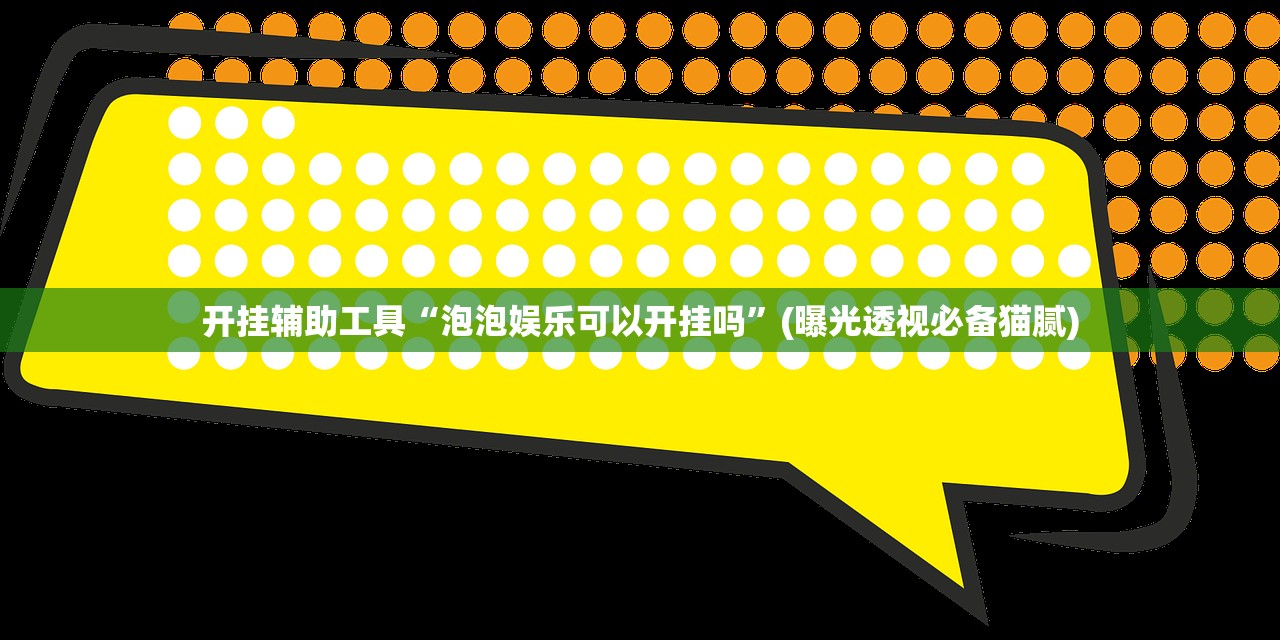 开挂辅助工具“泡泡娱乐可以开挂吗	”(曝光透视必备猫腻)