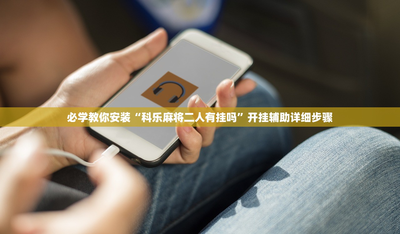 必学教你安装“科乐麻将二人有挂吗	”开挂辅助详细步骤