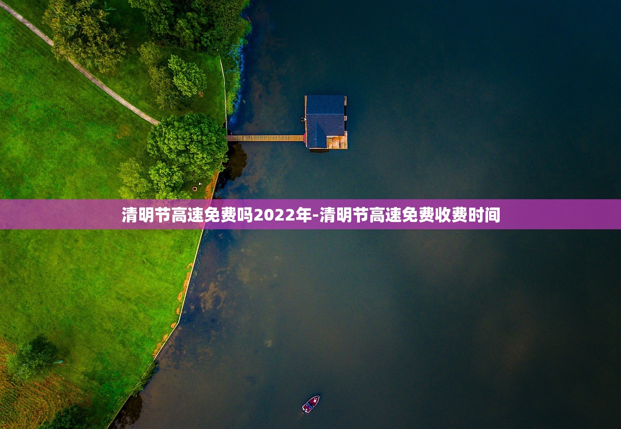 清明节高速免费吗2022年-清明节高速免费收费时间