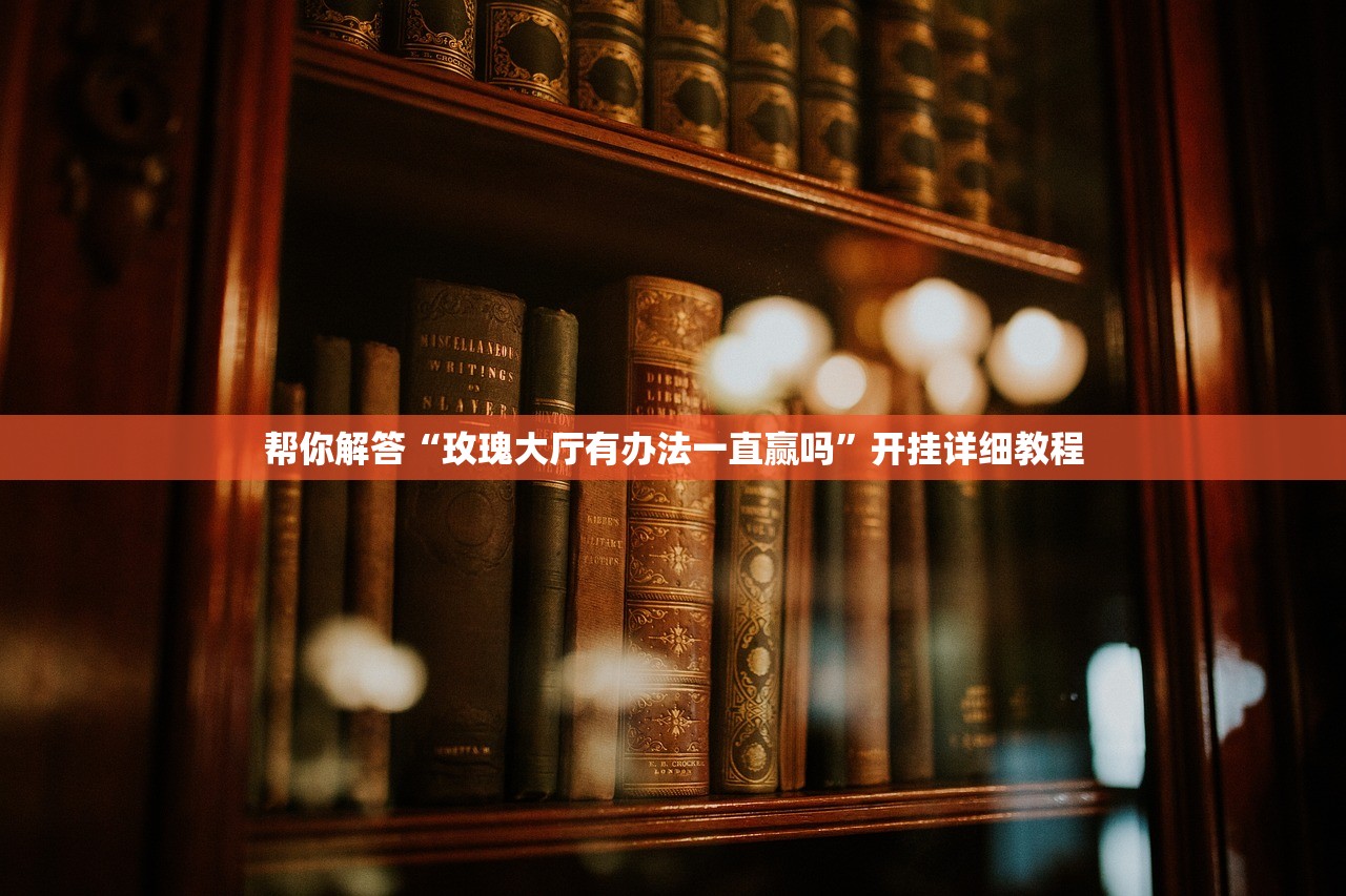 帮你解答“玫瑰大厅有办法一直赢吗	”开挂详细教程