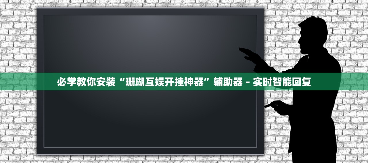 必学教你安装“珊瑚互娱开挂神器	”辅助器 – 实时智能回复