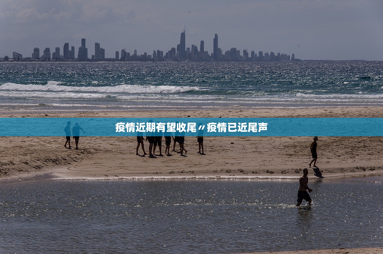 疫情近期有望收尾〃疫情已近尾声 疫情近期有望收尾〃疫情已近尾声