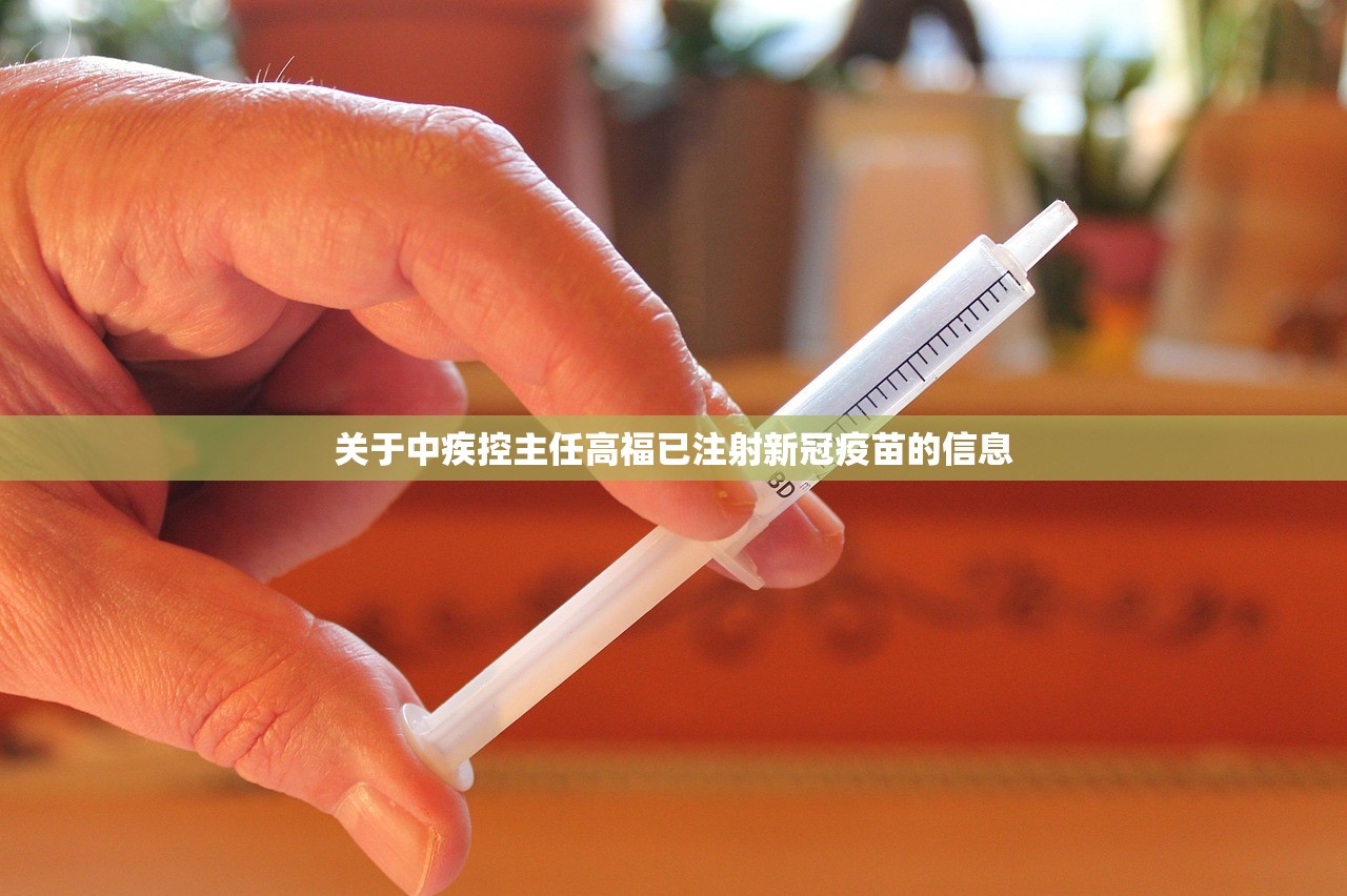 关于中疾控主任高福已注射新冠疫苗的信息 关于中疾控主任高福已注射新冠疫苗的信息