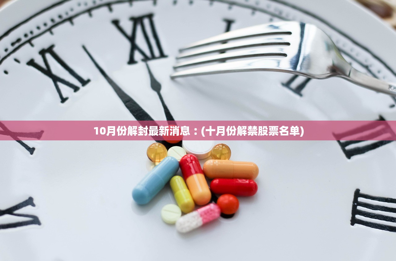 10月份解封最新消息︰(十月份解禁股票名单) 10月份解封最新消息︰(十月份解禁股票名单)
