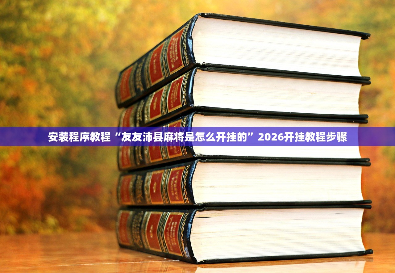 安装程序教程“友友沛县麻将是怎么开挂的	”2026开挂教程步骤