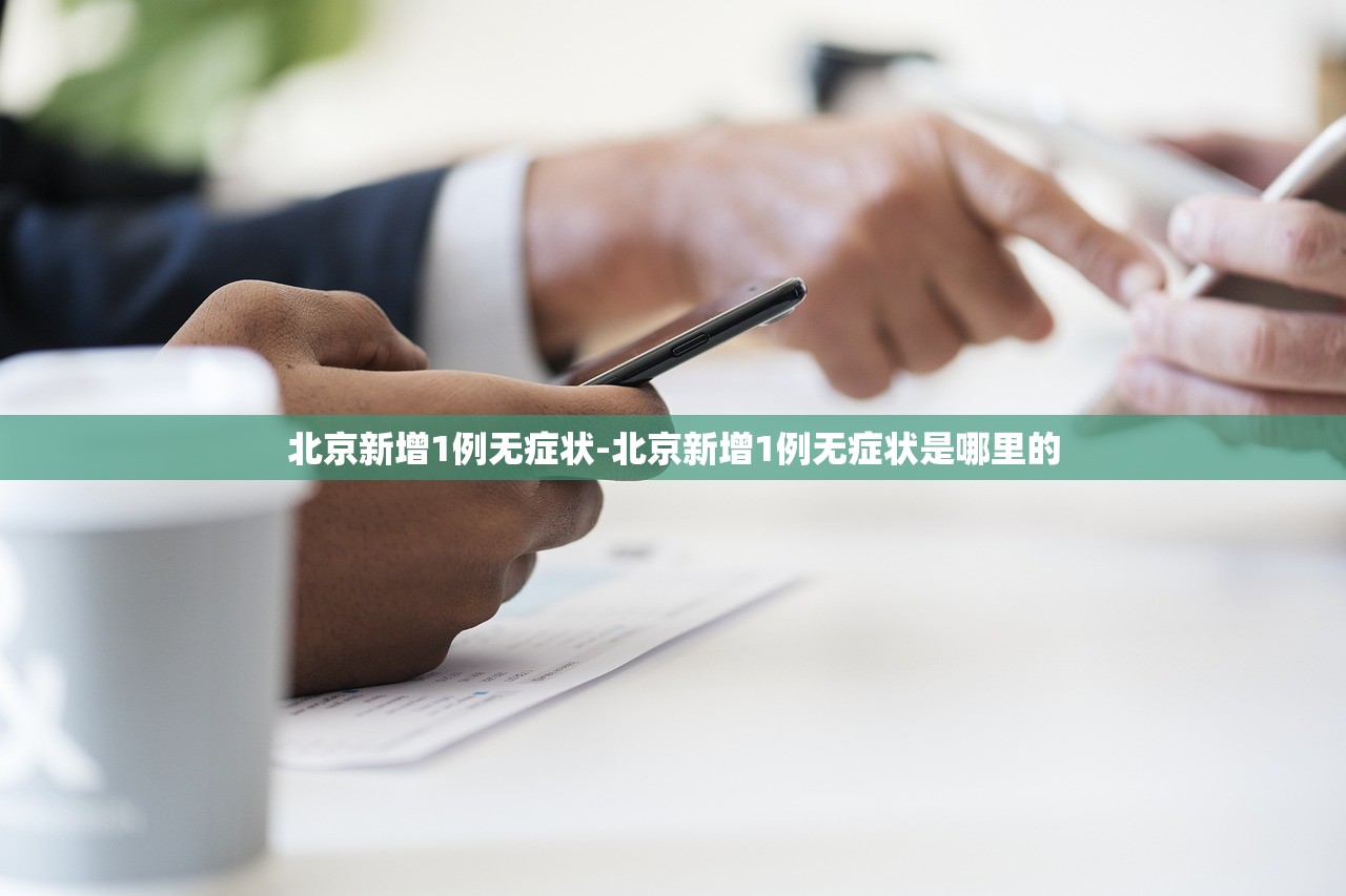 北京新增1例无症状-北京新增1例无症状是哪里的