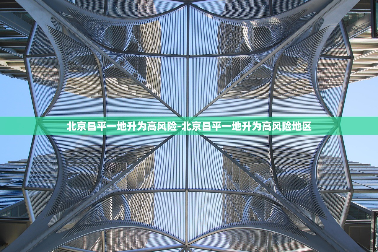 北京昌平一地升为高风险-北京昌平一地升为高风险地区