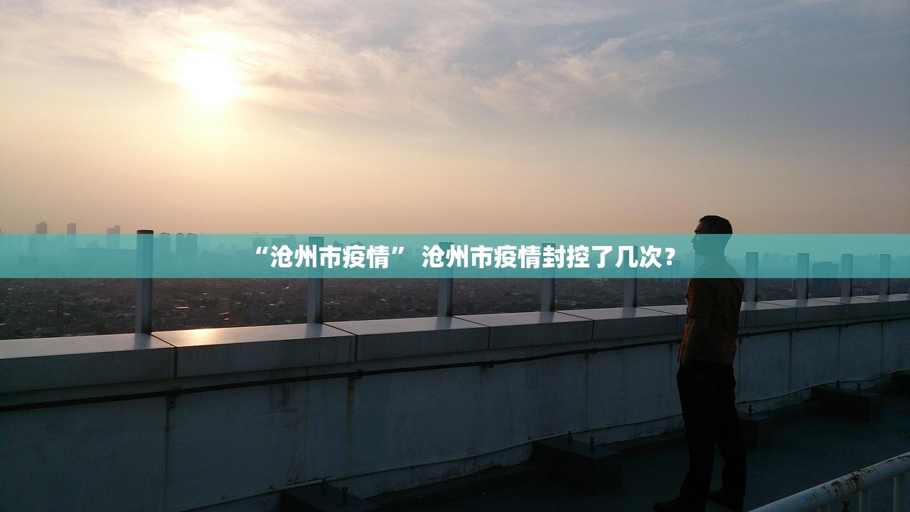 “沧州市疫情” 沧州市疫情封控了几次？
