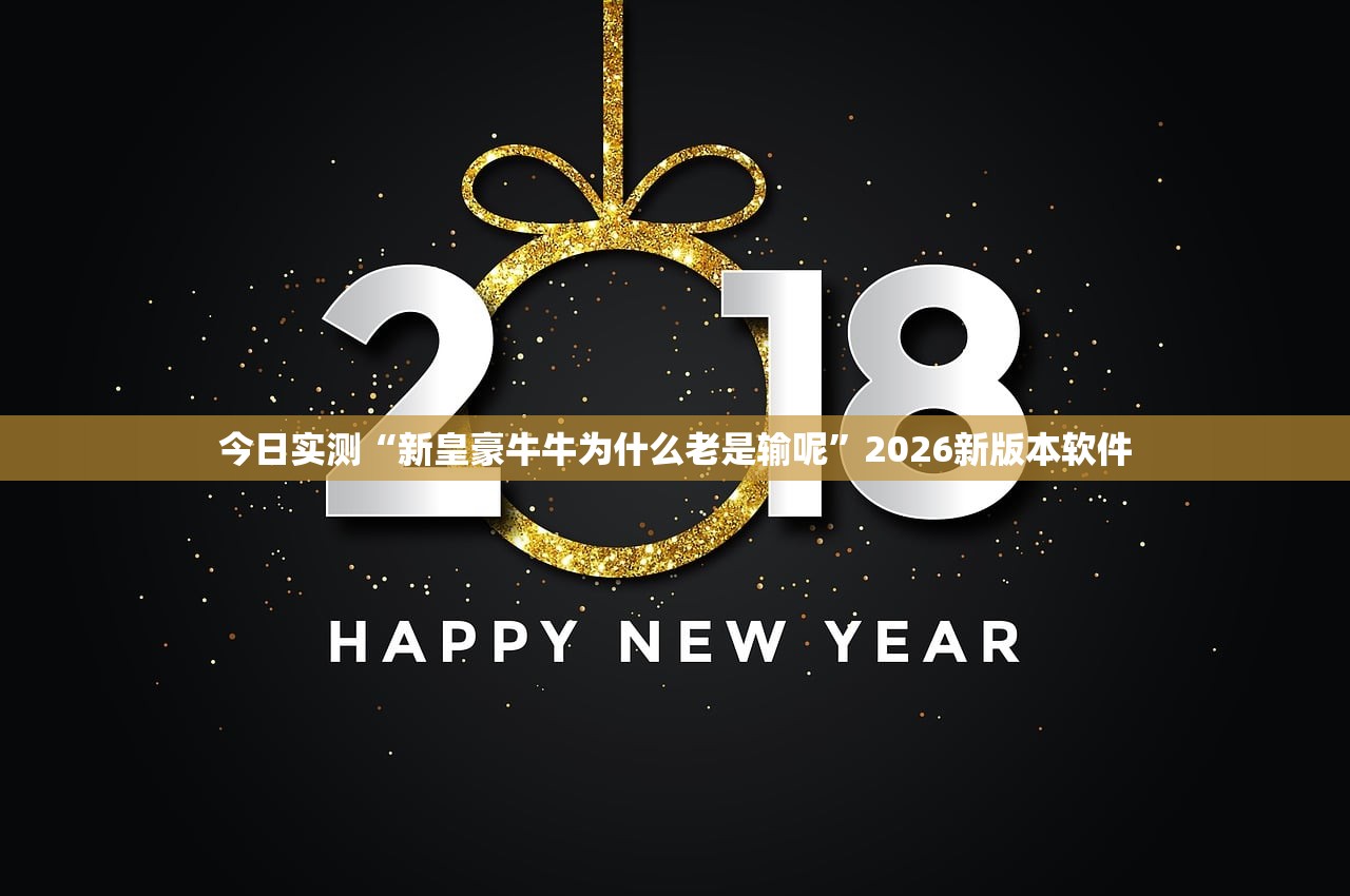 今日实测“新皇豪牛牛为什么老是输呢”2026新版本软件