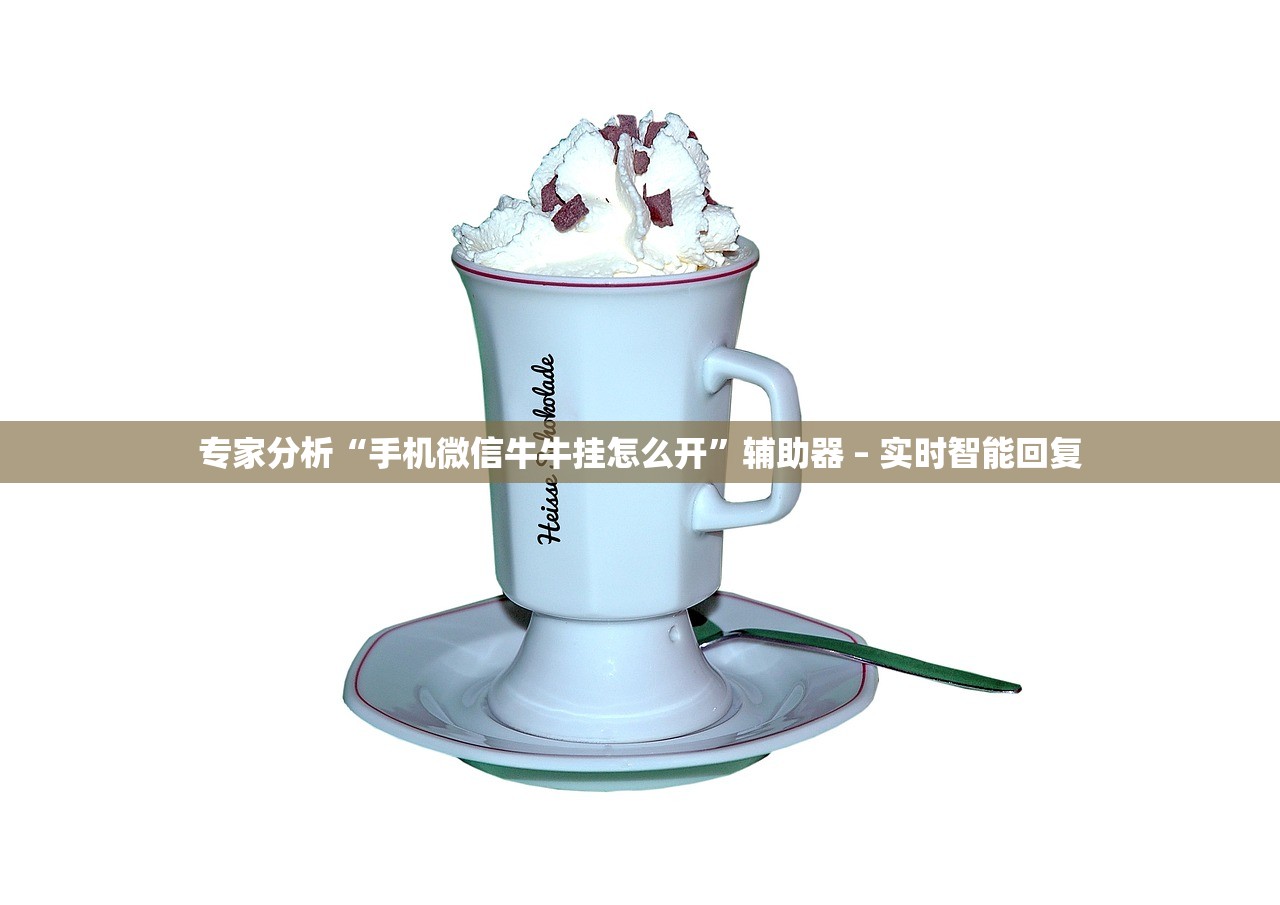 专家分析“手机微信牛牛挂怎么开”辅助器 – 实时智能回复