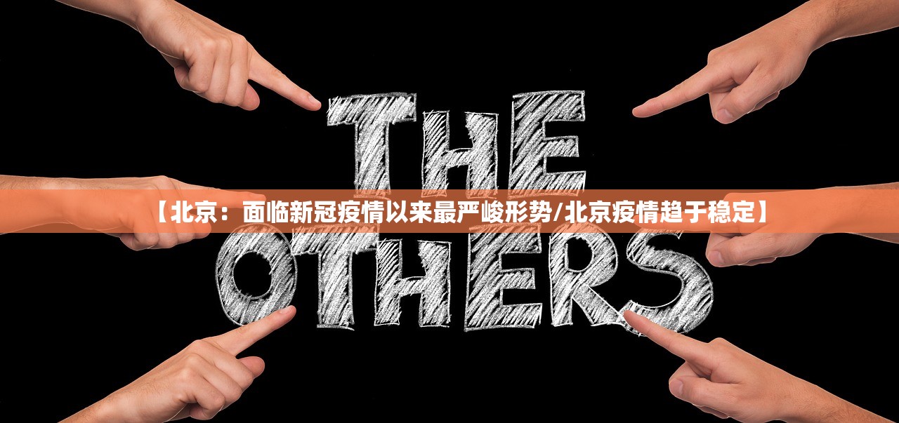 【北京：面临新冠疫情以来最严峻形势/北京疫情趋于稳定】