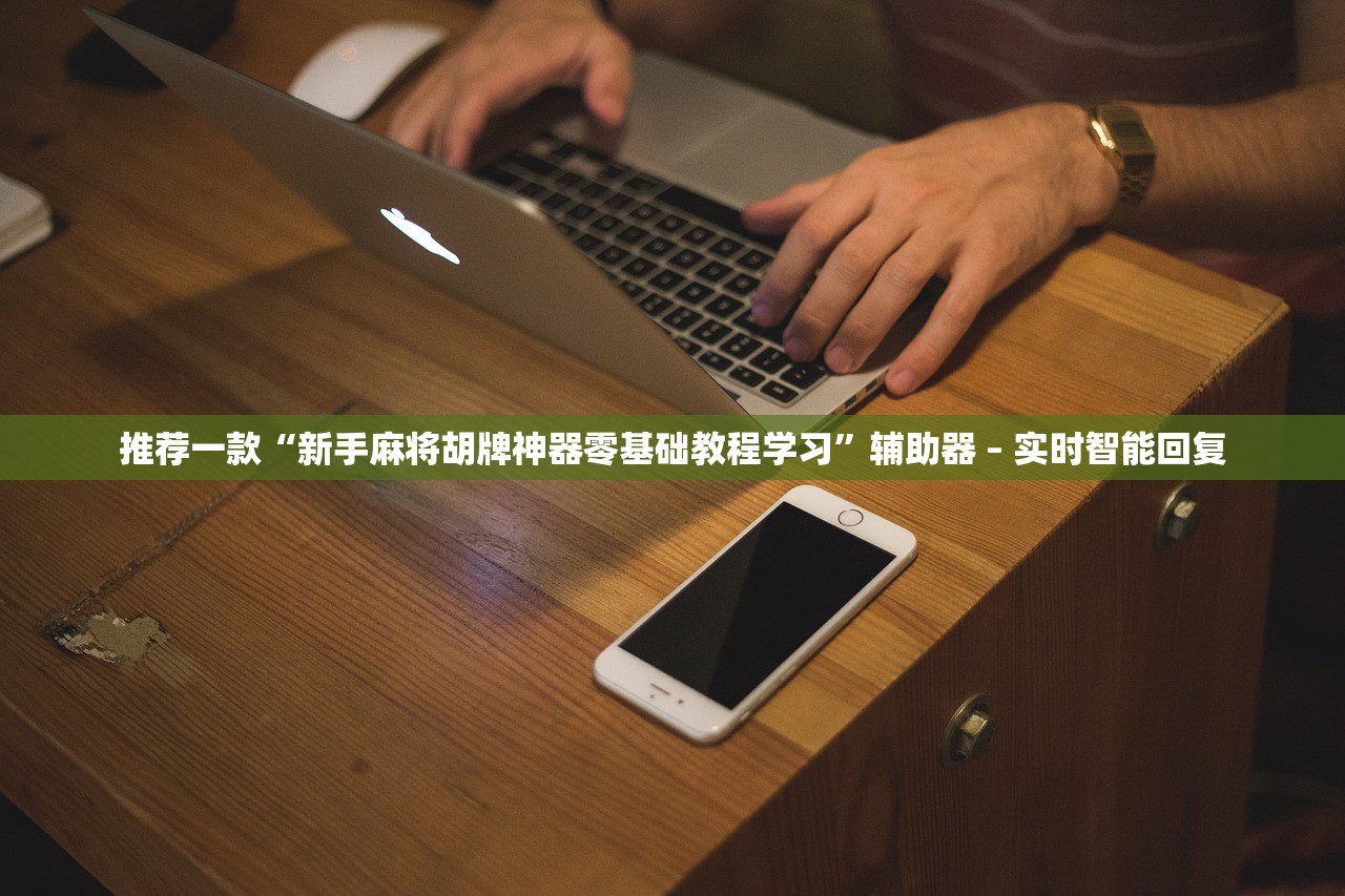 推荐一款“新手麻将胡牌神器零基础教程学习”辅助器 – 实时智能回复