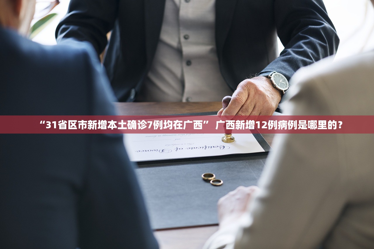“31省区市新增本土确诊7例均在广西” 广西新增12例病例是哪里的？