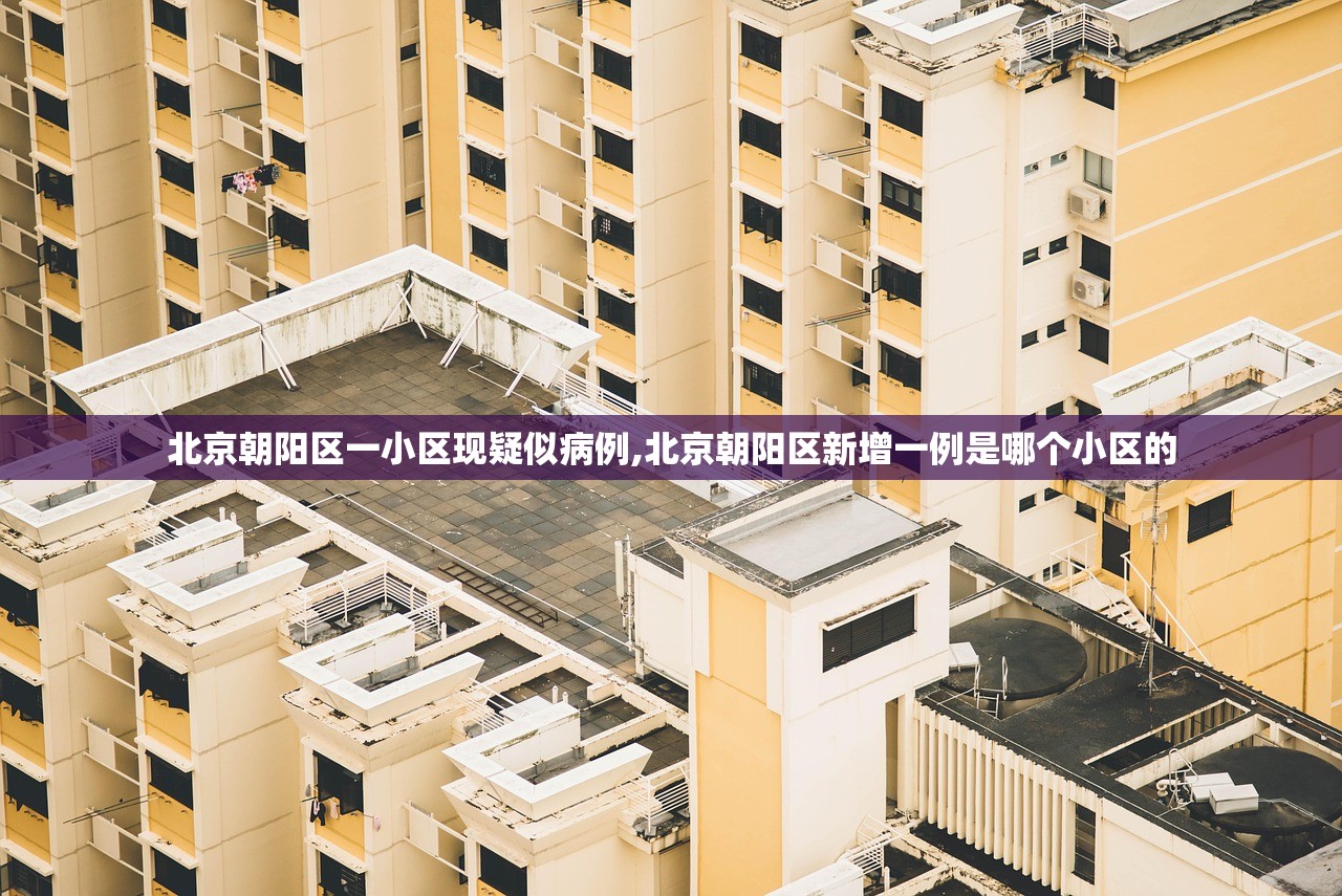 北京朝阳区一小区现疑似病例,北京朝阳区新增一例是哪个小区的 北京朝阳区一小区现疑似病例,北京朝阳区新增一例是哪个小区的