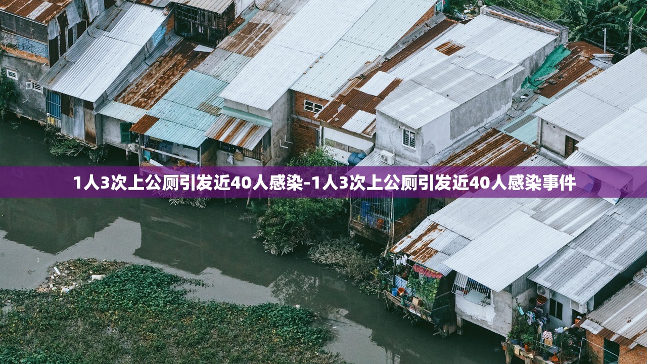 1人3次上公厕引发近40人感染-1人3次上公厕引发近40人感染事件 1人3次上公厕引发近40人感染-1人3次上公厕引发近40人感染事件