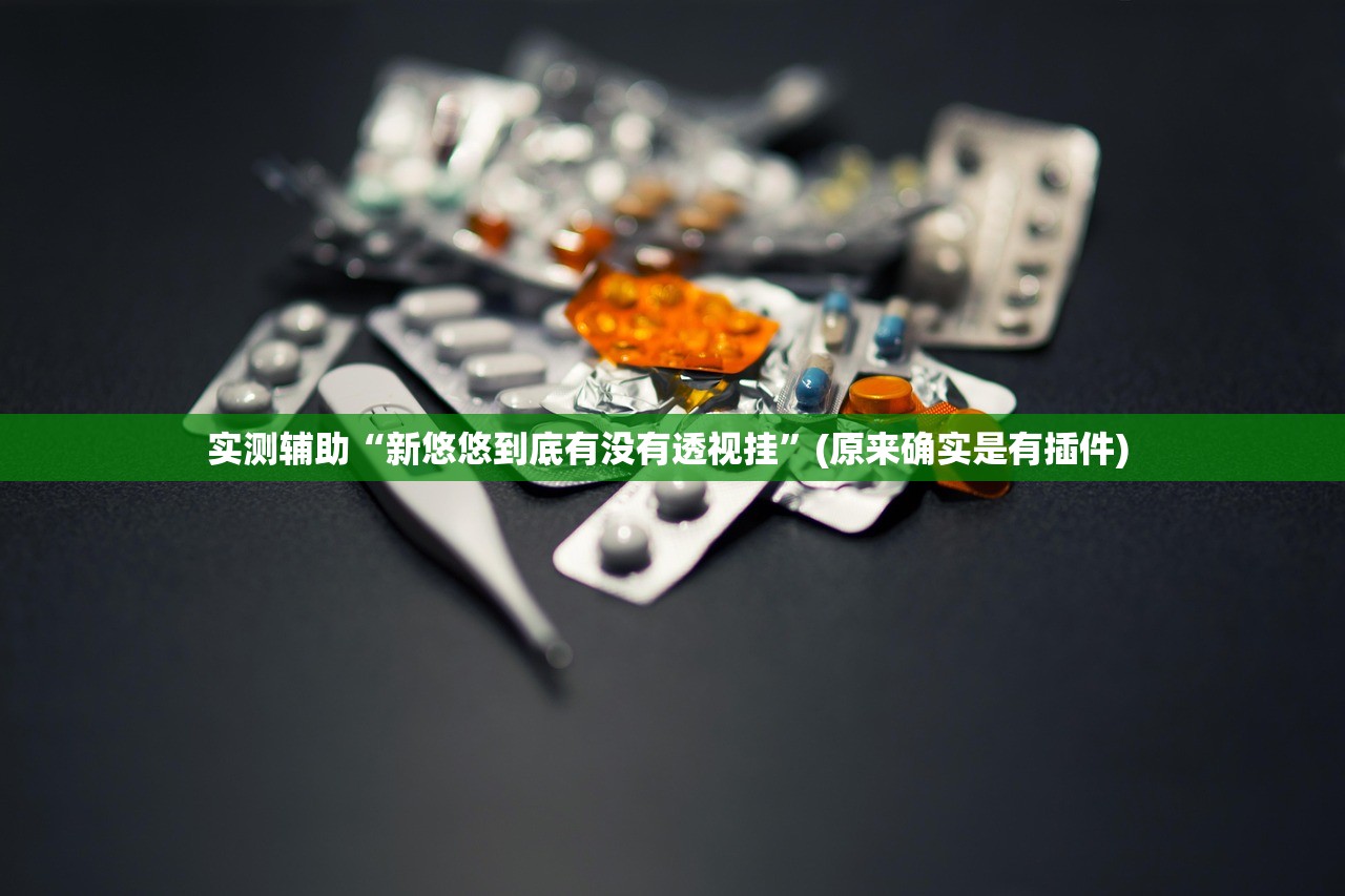实测辅助“新悠悠到底有没有透视挂”(原来确实是有插件) 