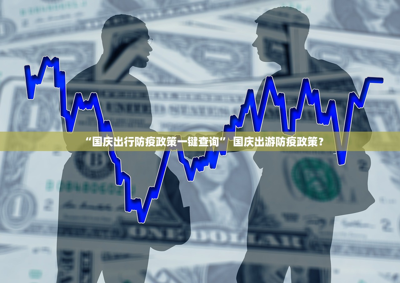 “国庆出行防疫政策一键查询	” 国庆出游防疫政策？