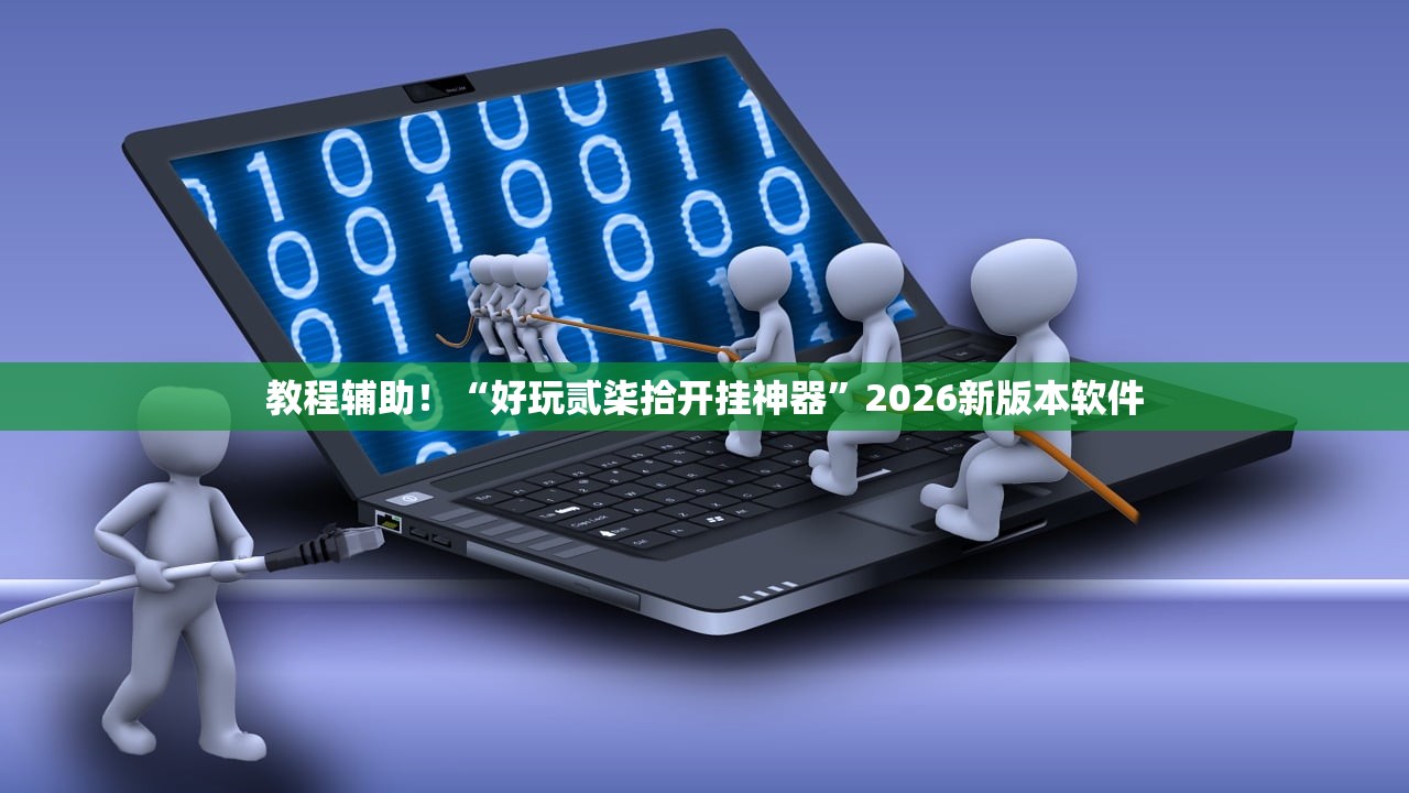 教程辅助！“好玩贰柒拾开挂神器	”2026新版本软件