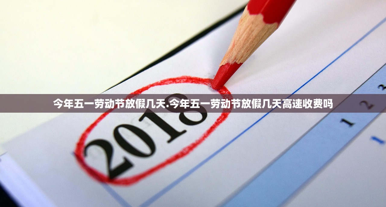 今年五一劳动节放假几天.今年五一劳动节放假几天高速收费吗