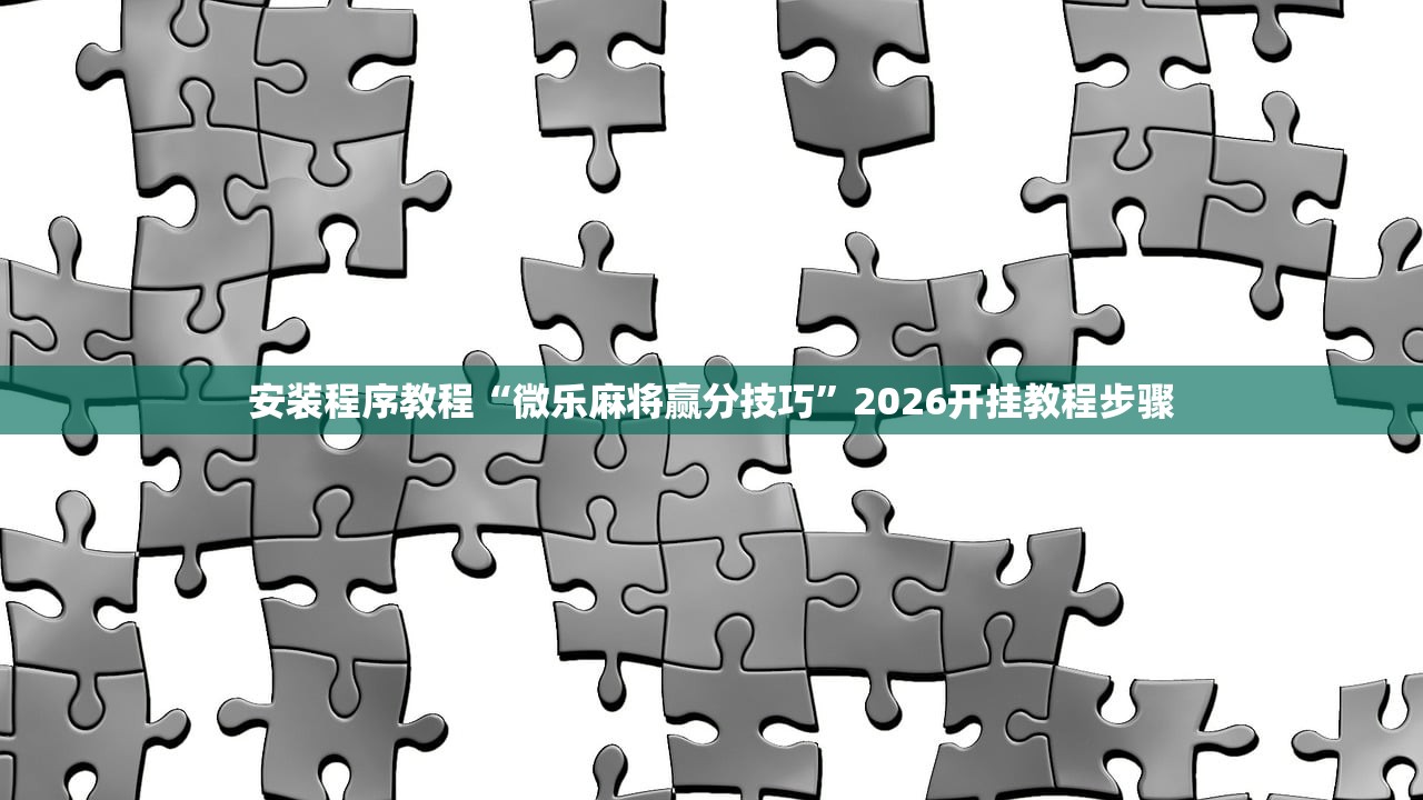 安装程序教程“微乐麻将赢分技巧”2026开挂教程步骤