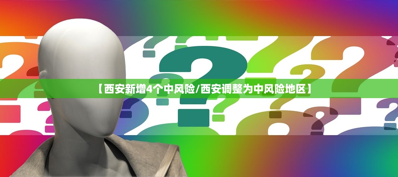 【西安新增4个中风险/西安调整为中风险地区】
