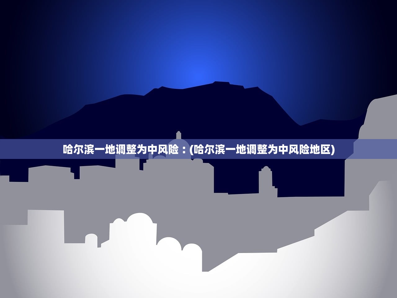 哈尔滨一地调整为中风险︰(哈尔滨一地调整为中风险地区) 哈尔滨一地调整为中风险︰(哈尔滨一地调整为中风险地区)